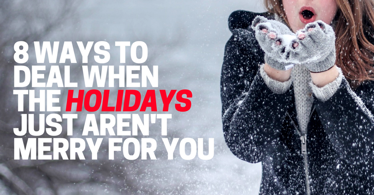 8 Ways To Deal When The Holidays Just Aren't Merry For You