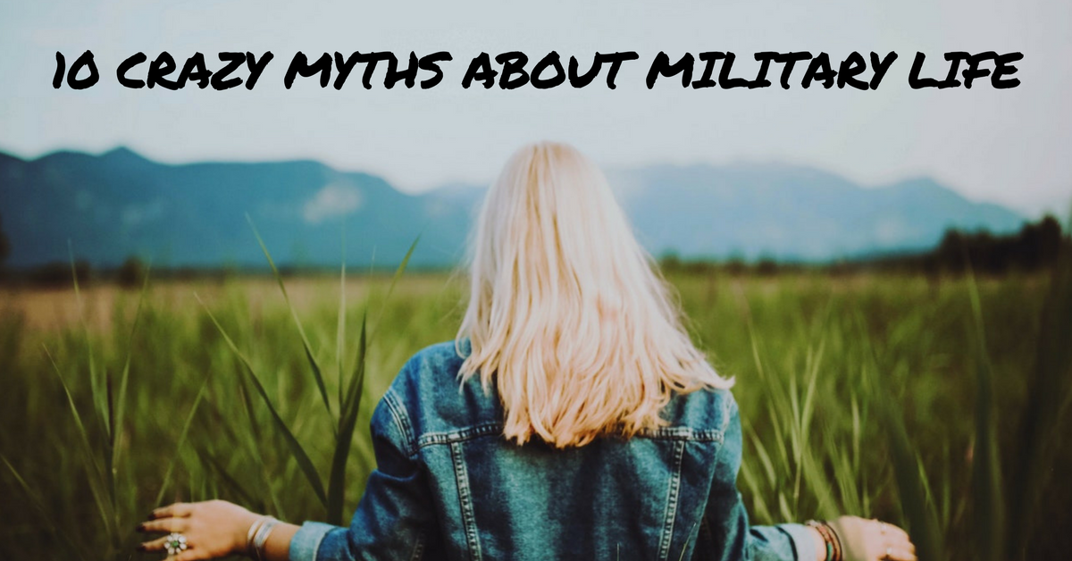 10 Crazy Myths About Military Life Military Spouse