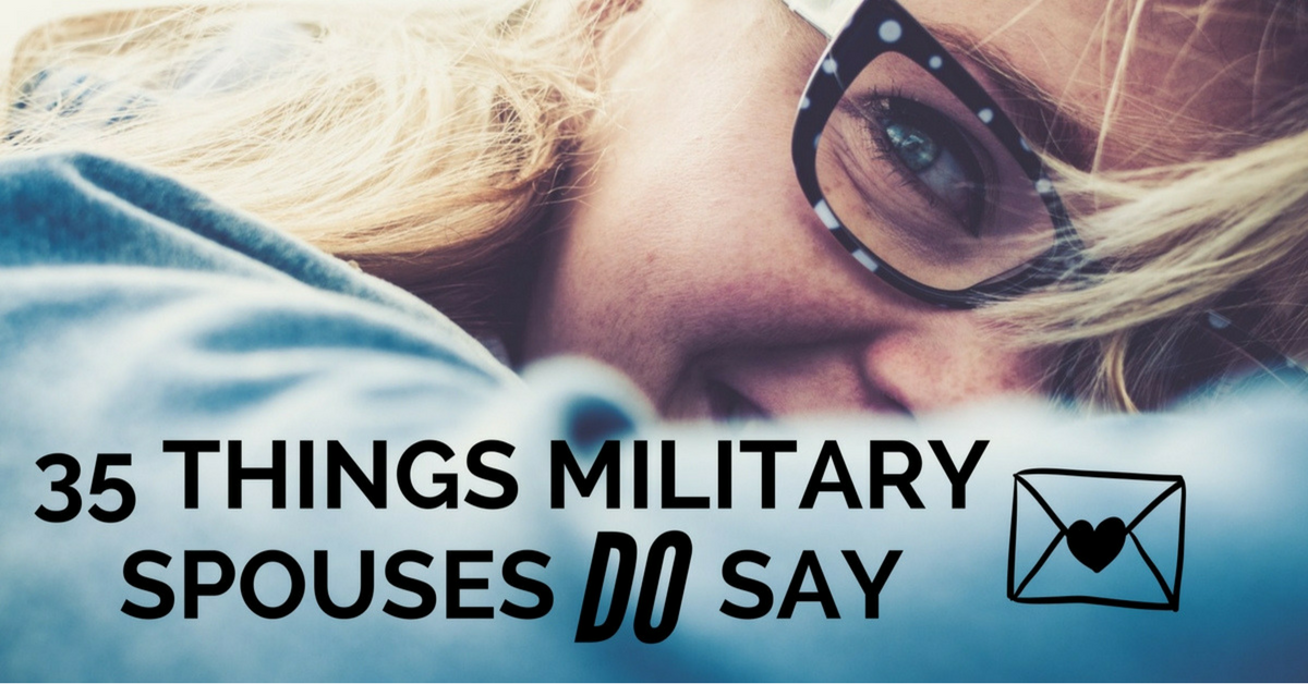 35 Things Military Spouses DO Say | Military Spouse