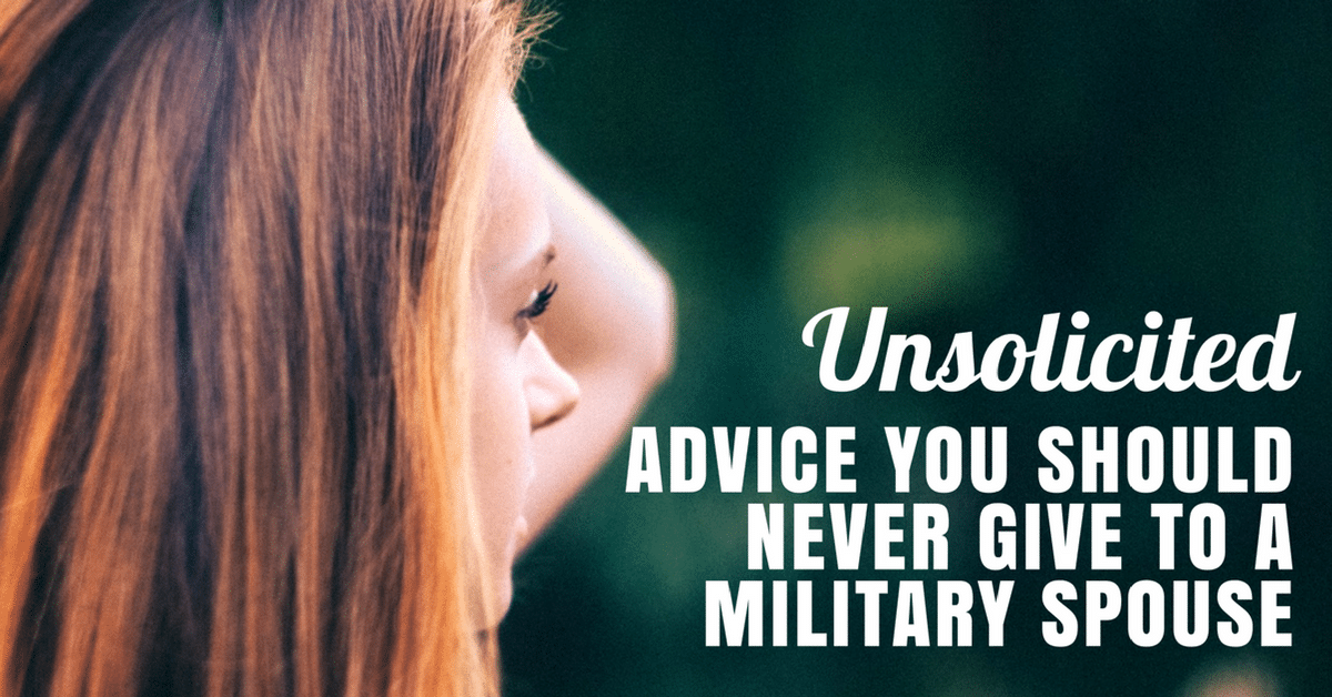 Unsolicited Advice You Should NEVER Give to a Milspouse | Military Spouse