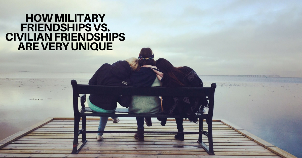 How Military Friendships Vs Civilian Friendships Are Very Unique Military Spouse
